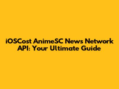 iOSCost AnimeSC News Network API: Your Ultimate Guide