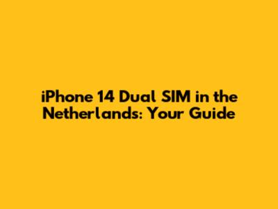 iPhone 14 Dual SIM in the Netherlands: Your Guide