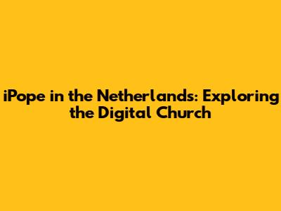 iPope in the Netherlands: Exploring the Digital Church