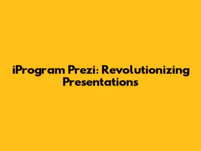 iProgram Prezi: Revolutionizing Presentations