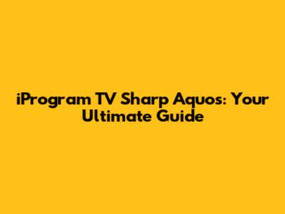 iProgram TV Sharp Aquos: Your Ultimate Guide