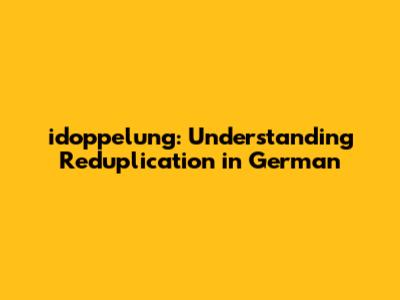 idoppelung: Understanding Reduplication in German