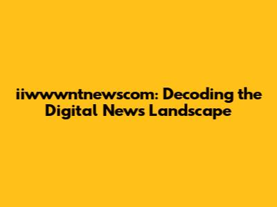 iiwwwntnewscom: Decoding the Digital News Landscape