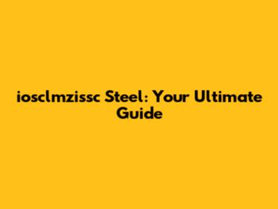 iosclmzissc Steel: Your Ultimate Guide