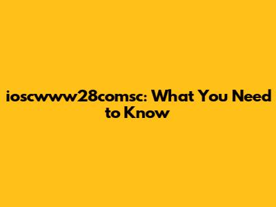 ioscwww28comsc: What You Need to Know