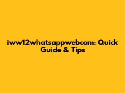 iww12whatsappwebcom: Quick Guide & Tips