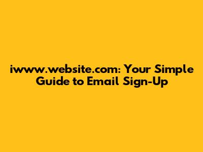 iwww.website.com: Your Simple Guide to Email Sign-Up