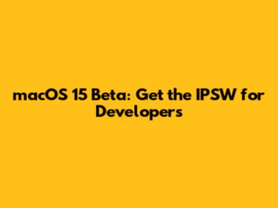 macOS 15 Beta: Get the IPSW for Developers