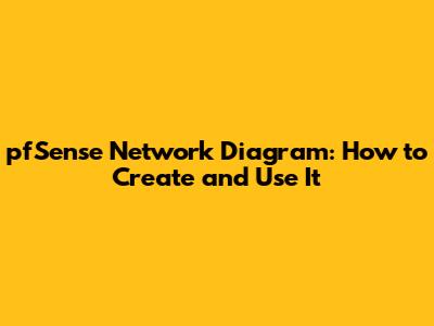 pfSense Network Diagram: How to Create and Use It