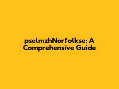 pselmzhNorfolkse: A Comprehensive Guide