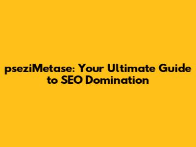 pseziMetase: Your Ultimate Guide to SEO Domination